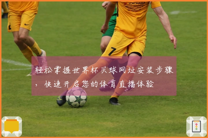 轻松掌握世界杯买球网址安装步骤，快速开启您的体育直播体验