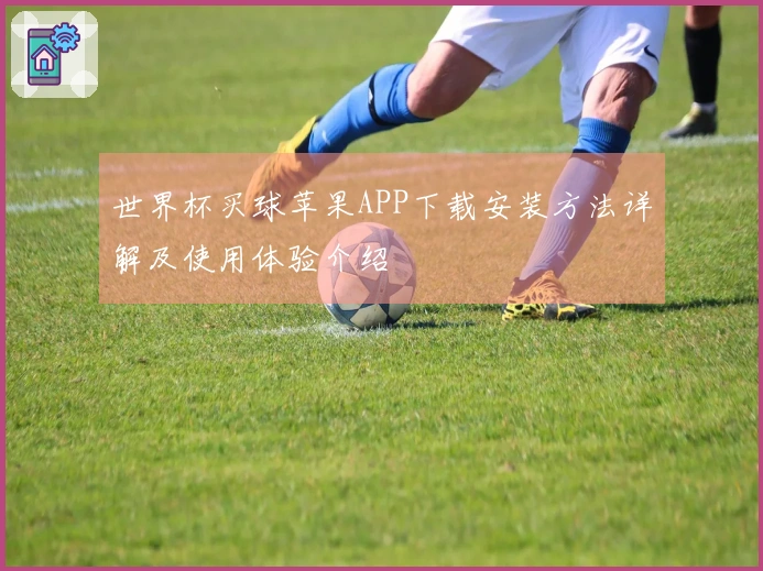 世界杯买球苹果APP下载安装方法详解及使用体验介绍