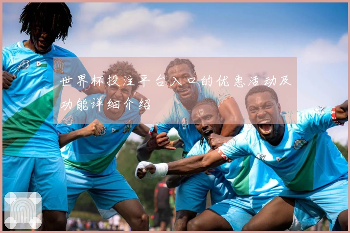 世界杯投注平台入口的优惠活动及功能详细介绍