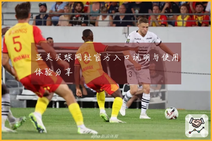 亚美买球网址官方入口说明与使用体验分享